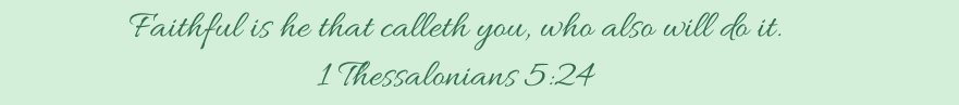 Faithful is he that calleth you, who also will do it.  1 Thessalonians 5:24